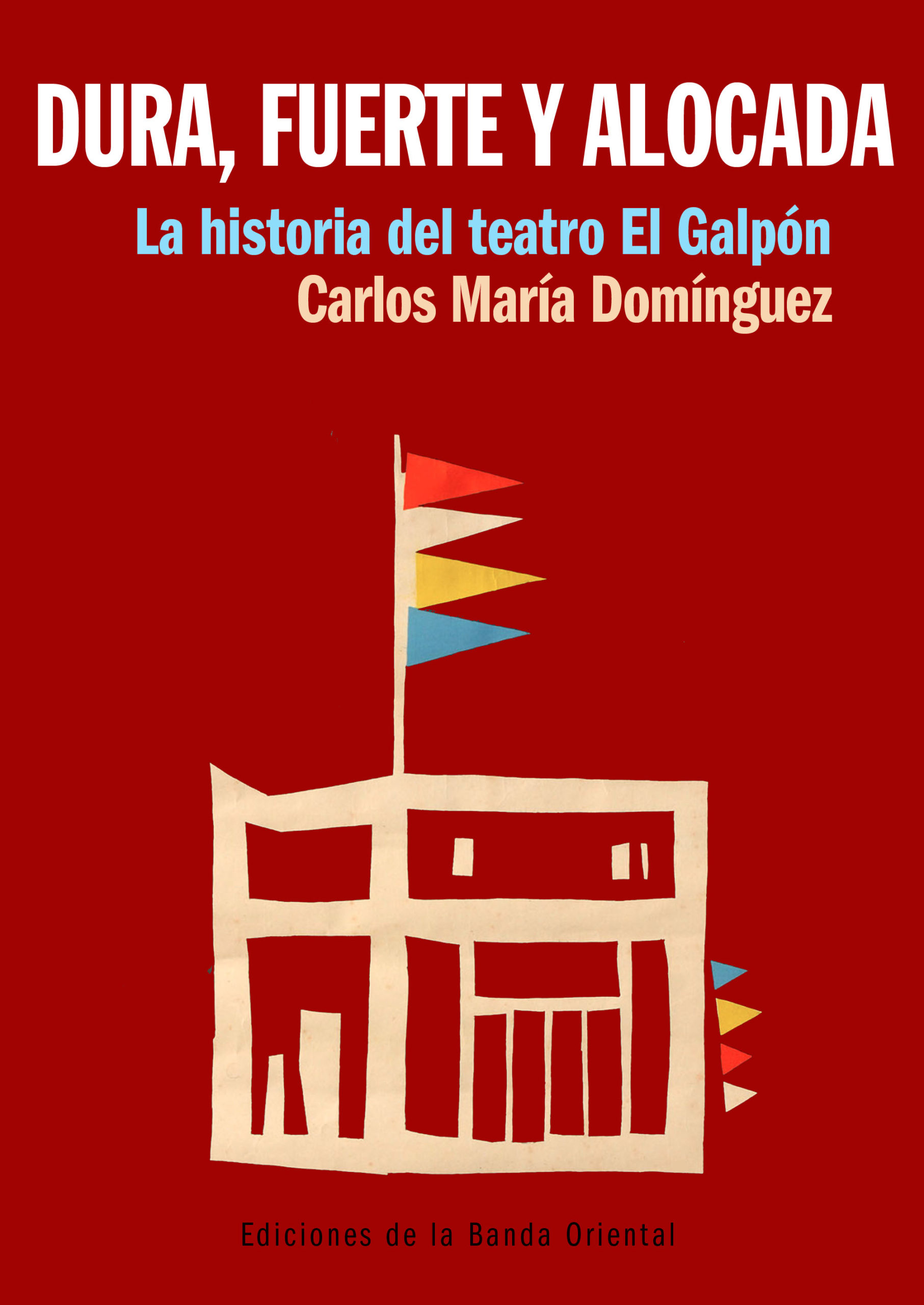 Ediciones de la Banda Oriental y Teatro El Galpón presentan el libro: «Dura, fuerte y alocada»